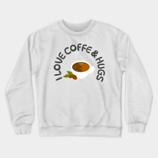 I love coffee and hugs Crewneck Sweatshirt